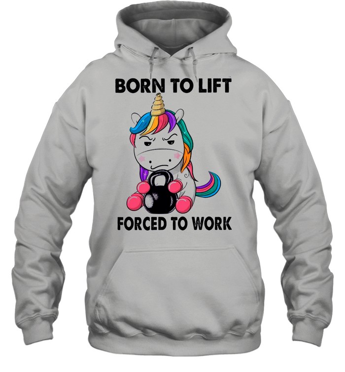 Unicorn Born To Lift Forced To Work shirt Unisex Hoodie