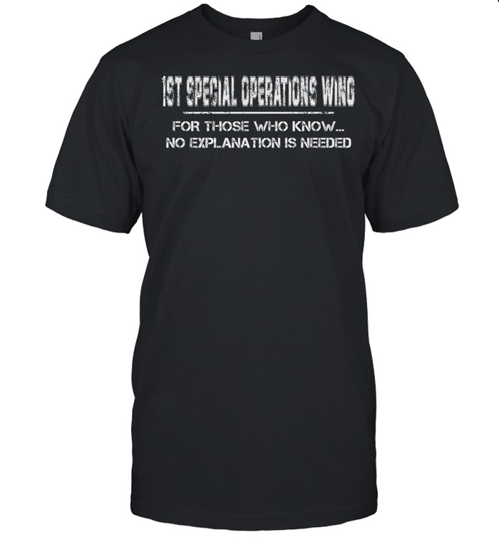 1st Special Operations Wing For Those Who Know No Explanation Is Needed shirt