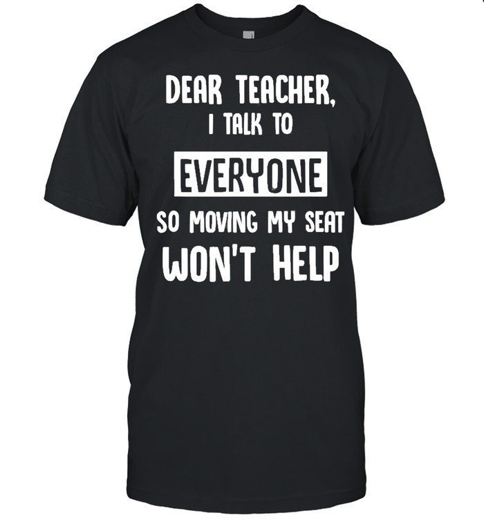 Dear Teacher I Talk To Everyone Shirt