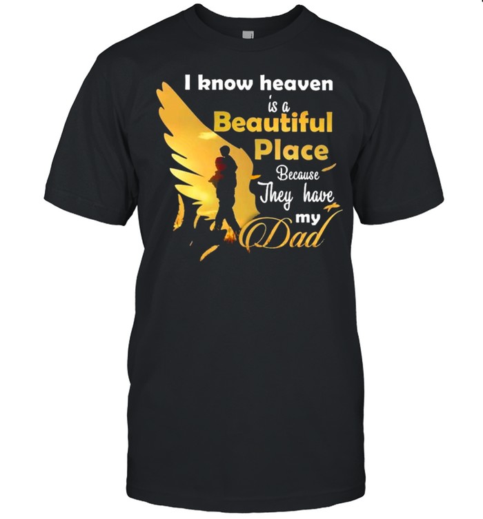 I Know Heaven Is A Beautiful Place Because They Have My Dad Shirt
