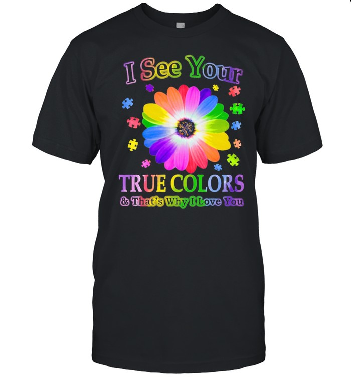 I See Your True Colors And That’s Why I Love You Autism shirt