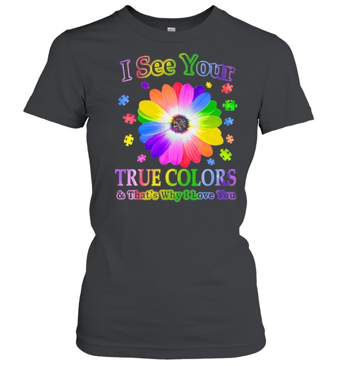 I See Your True Colors And That’s Why I Love You Autism shirt Classic Women's T-shirt
