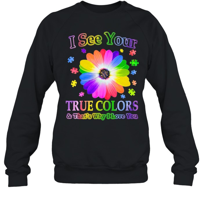 I See Your True Colors And That’s Why I Love You Autism shirt Unisex Sweatshirt