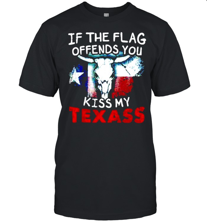 If the flag offends you kiss my Texass shirt