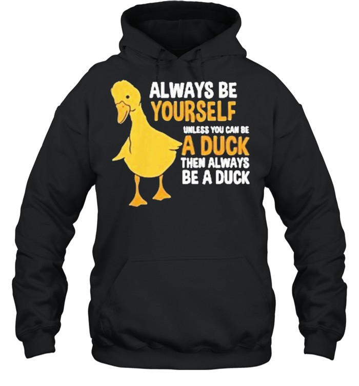 Always be yourself unless you can be a duck for duck lover shirt Unisex Hoodie