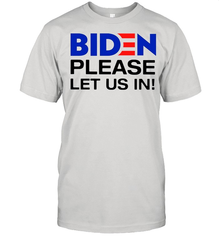 Biden Please Let Us In T-shirt