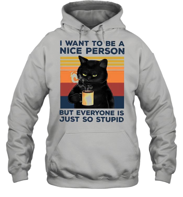 Black Cat Drink Coffee I Want To Be A Nice Person But Everyone Is Just So Stupid Vintage shirt Unisex Hoodie