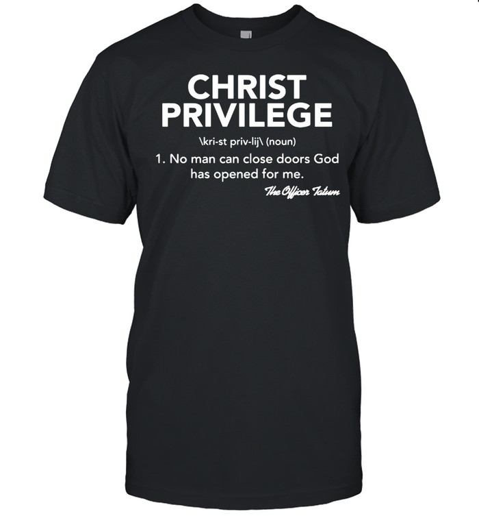 Christ Privilege No Man Can Close Doors God Has Opened For Me T-shirt