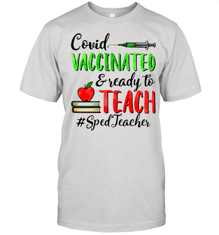Covid Vaccinated And Ready To Teach Sped Teacher T-shirt
