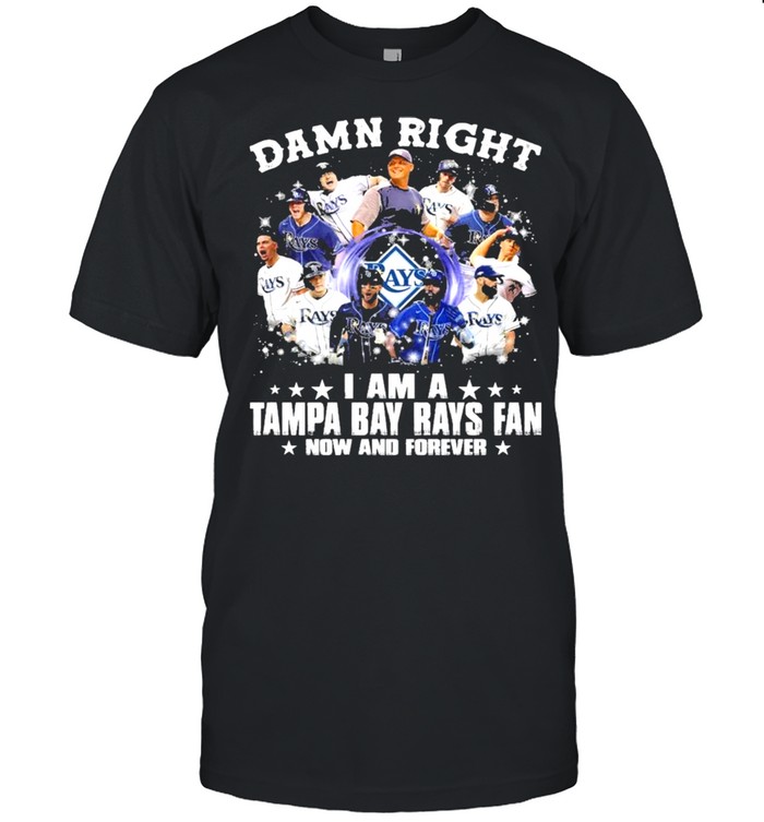 Damn Right I Am A Tampa Bay Rays Fan Now And Forever Shirt