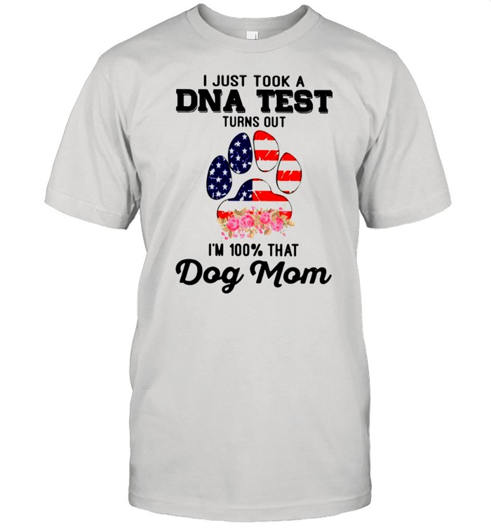Dog Mom I Just Took A Dna Test Turns Out Im 100 Percent That American Flag shirt