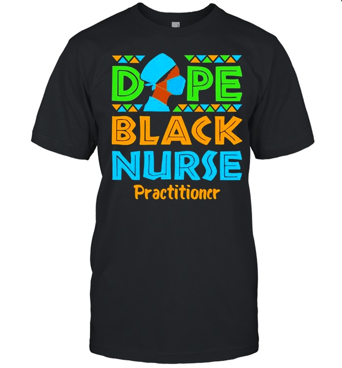 Dope Black Nurse Rn Practitioner Afrocentric Pride Nursing Shirt
