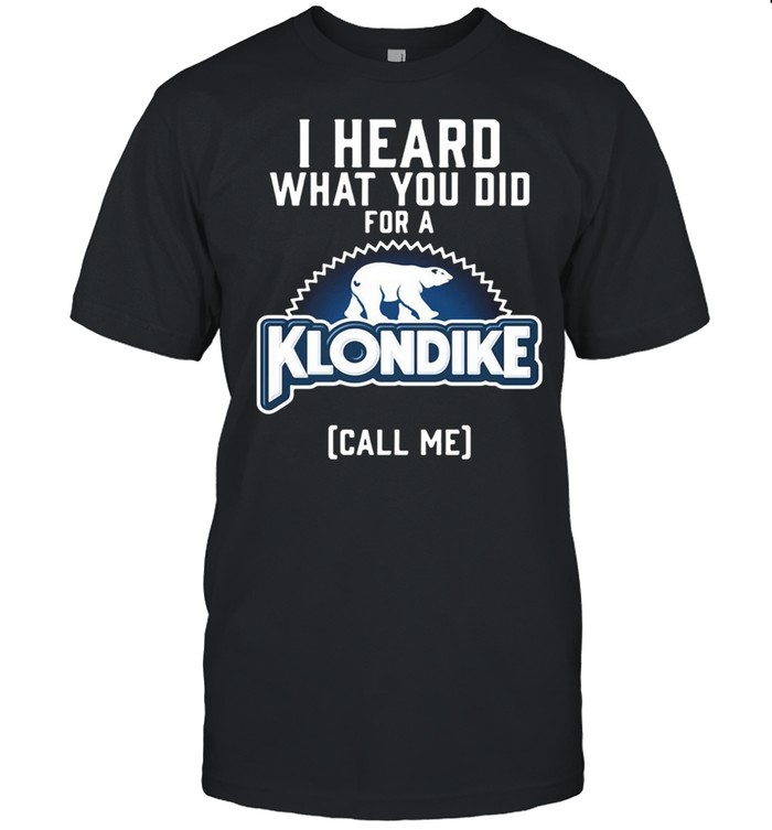 I Heard What You Do For A Klondike Call Me shirt