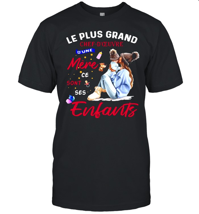 Le Plus Grand Chef D’Oeuvre D’Une Mere Ce Sont Ses Enlarts T-shirt