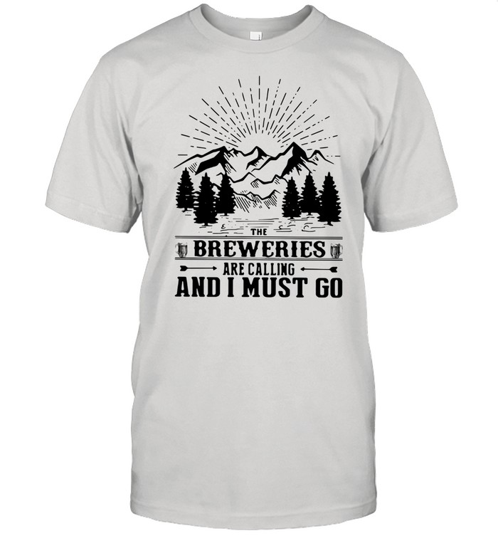 Mountain The Breweries Are Calling And I Must Go Shirt