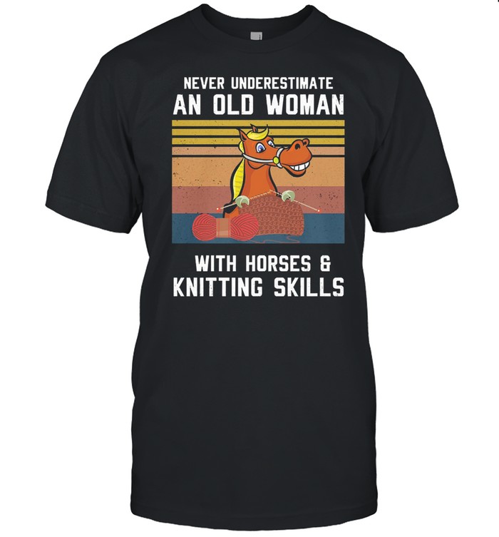 Never underestimate an old woman with horse and knitting skills vintage shirt