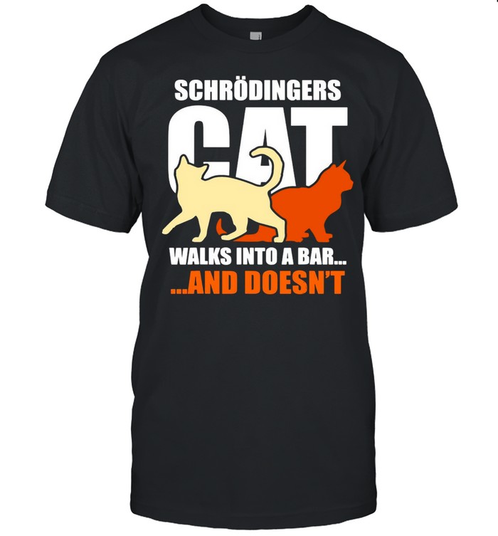 Science Theoretical Physics Schrodinger Cat Walks Into A Bar And Doesn’t T-shirt