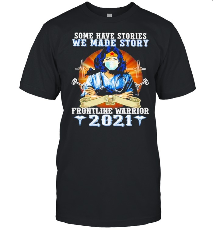 Wonder Woman some have stories we made story frontline warrior 2021 shirt