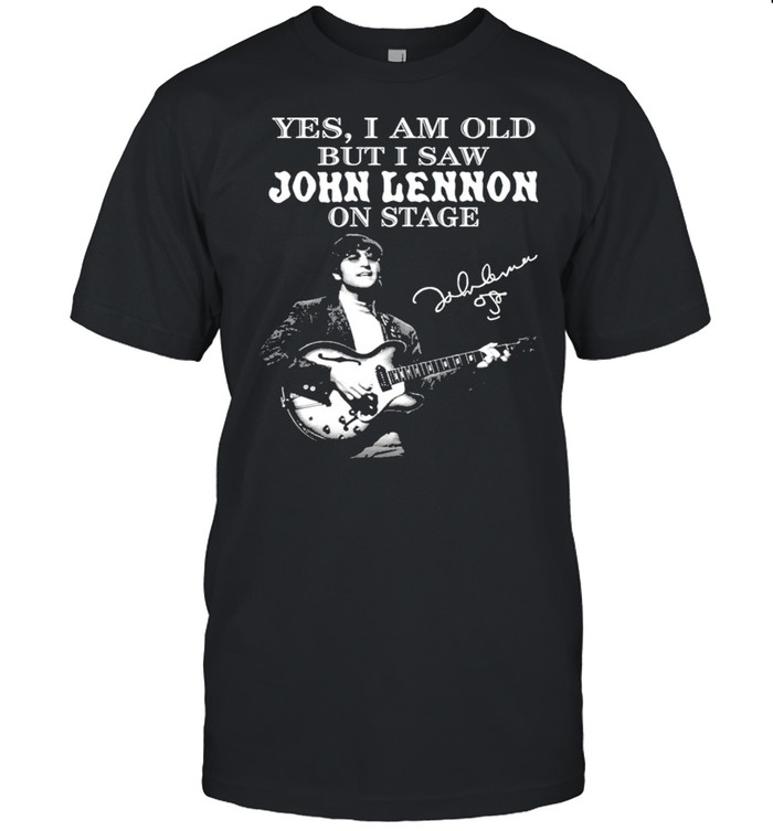 Yes I Am Old But I Saw John Lennon On Stage Signature Shirt