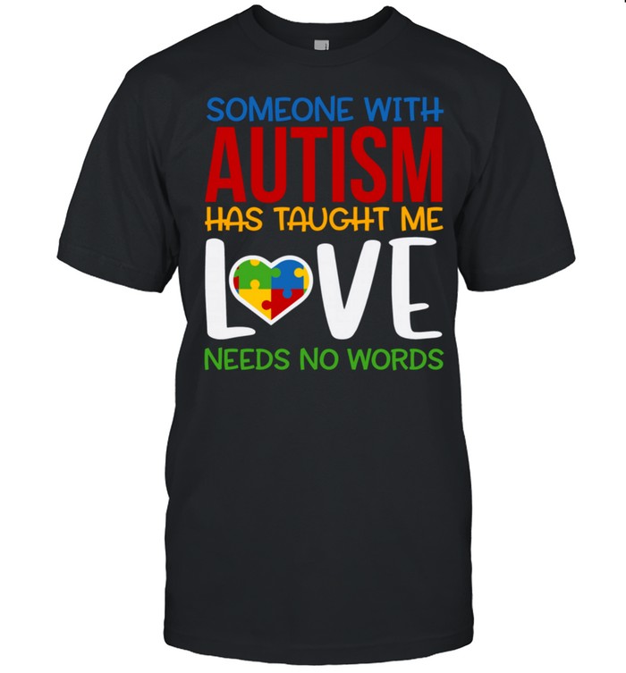 Autism Awareness Someone Taught Me Love Needs No Words shirt