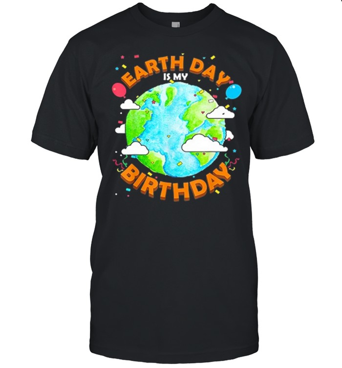 Earth Day 2021 Is My Birthday shirt