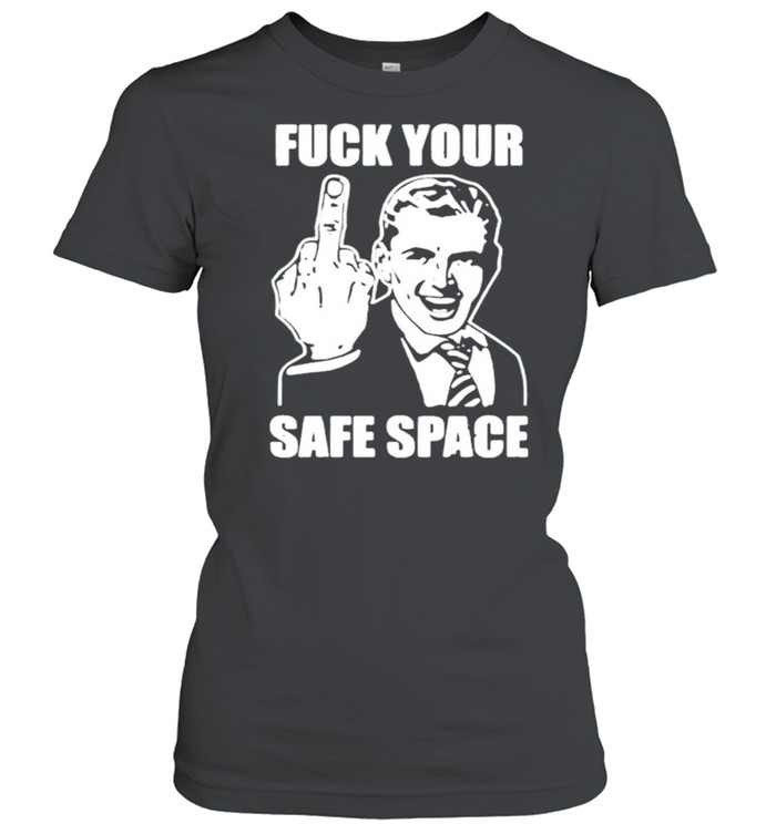Fuck your safe space shirt Classic Women's T-shirt