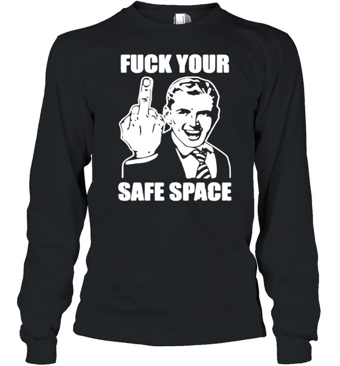 Fuck your safe space shirt Long Sleeved T-shirt