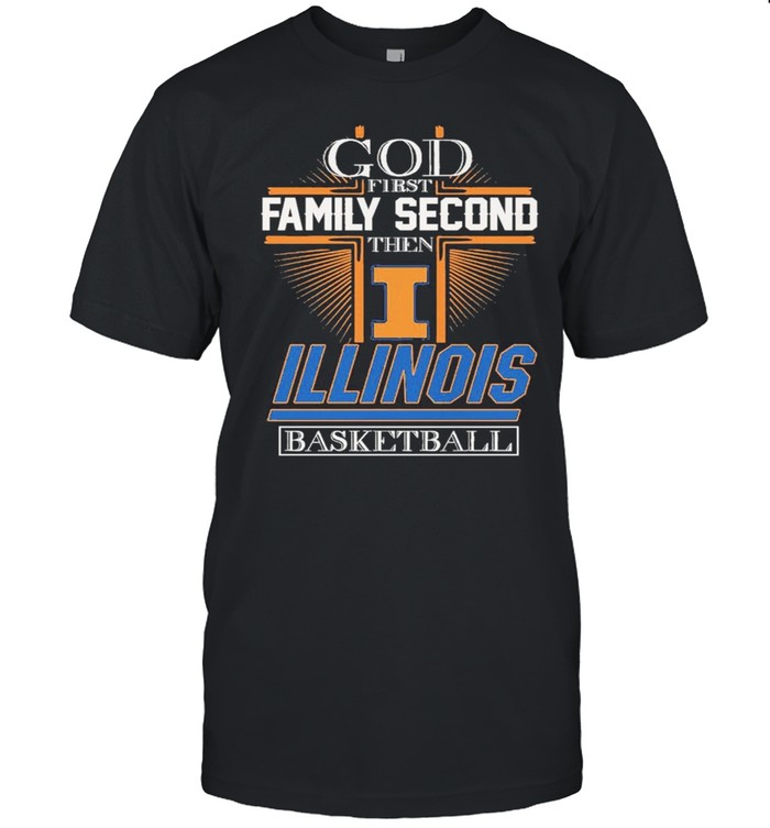 God First Family Second Then Illinois Basketball Shirt