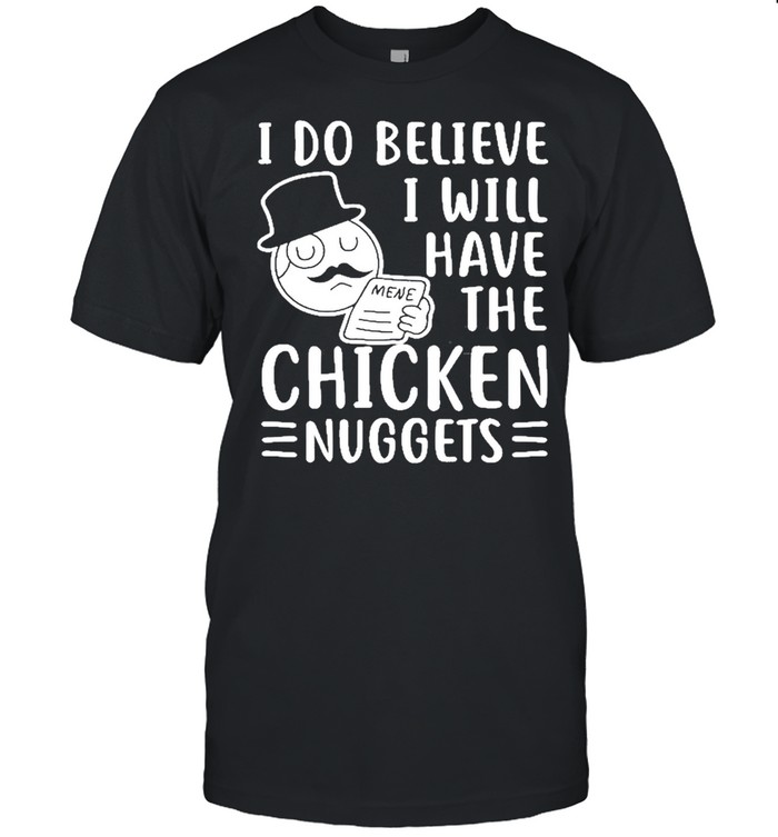 I Do Believe I Will Have The Chicken Nuggets Shirt