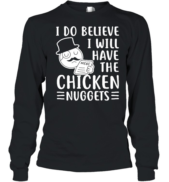 I Do Believe I Will Have The Chicken Nuggets Long Sleeved T-shirt