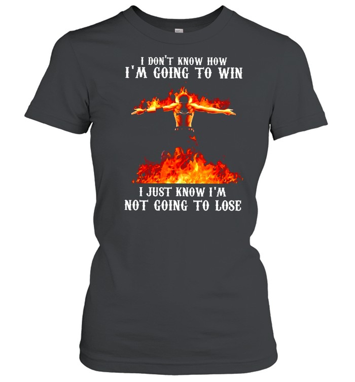 I Dont Know How I’m Going To Win I Just Know Im Not Going To Lose shirt Classic Women's T-shirt