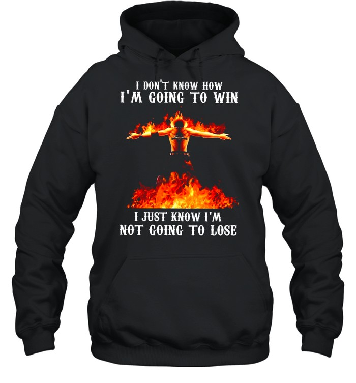 I Dont Know How I’m Going To Win I Just Know Im Not Going To Lose shirt Unisex Hoodie