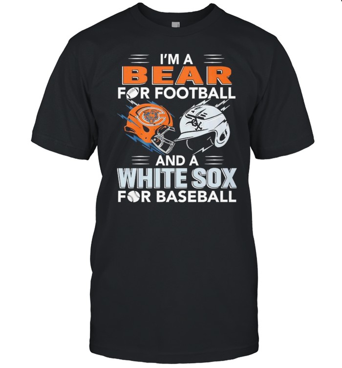 I’m A Bear For Football And A White Sox For Baseball Shirt