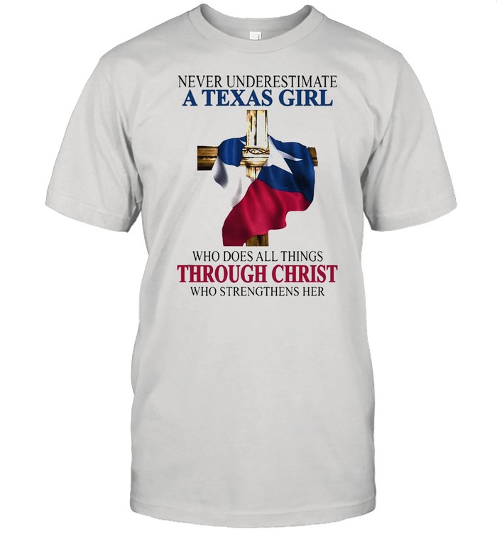 Never Underestimate A Texas Girl Who Does All Things Through Christ Jesus Flag Shirt