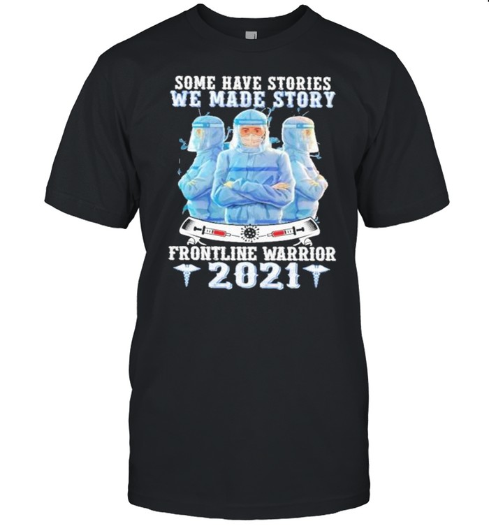 Nurses some have stories we made story frontline warrior 2021 shirt
