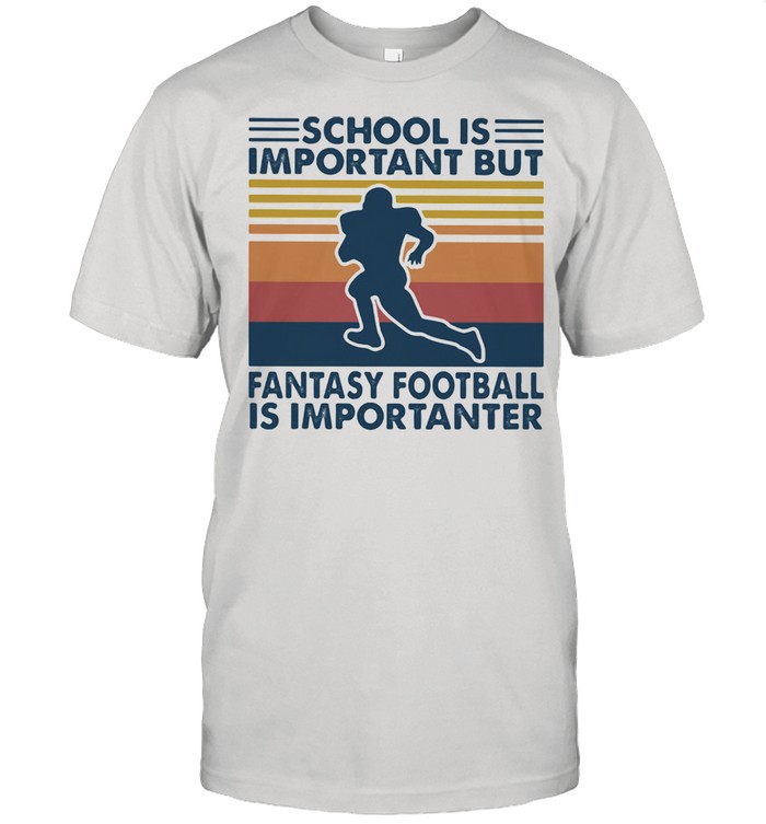 School Is Important But Fantasy Football Is Importanter Vintage Shirt