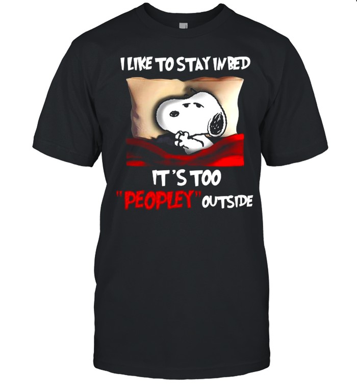 Snoopy Sleeping Like To Stay In Bed Its Too Peopley Outside shirt