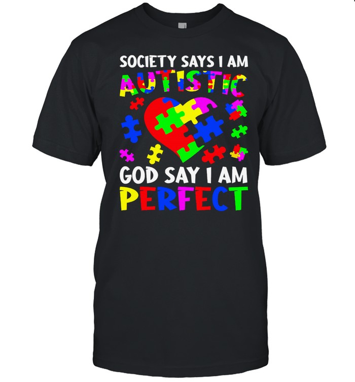 Society says I am Autistic God say I am perfect shirt