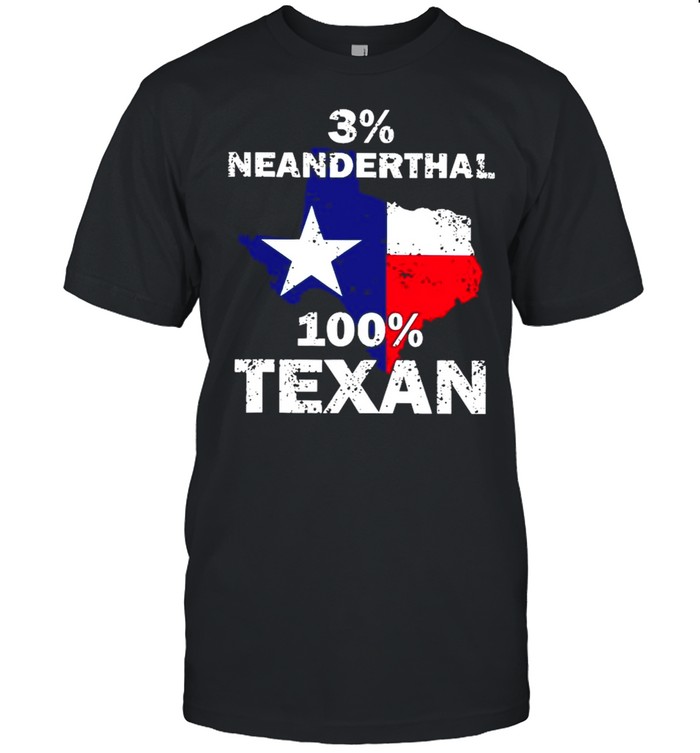 Texas Neanderthal With 3 Percent Neanderthal 100 Percent Texan Flag shirt