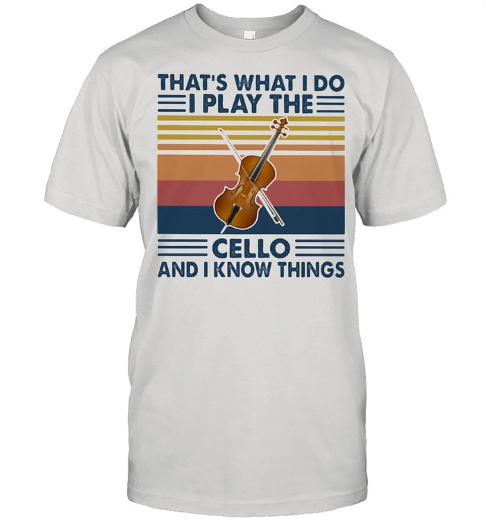 That’s What I Do I Play The Cello And Know Things Vintage Shirt