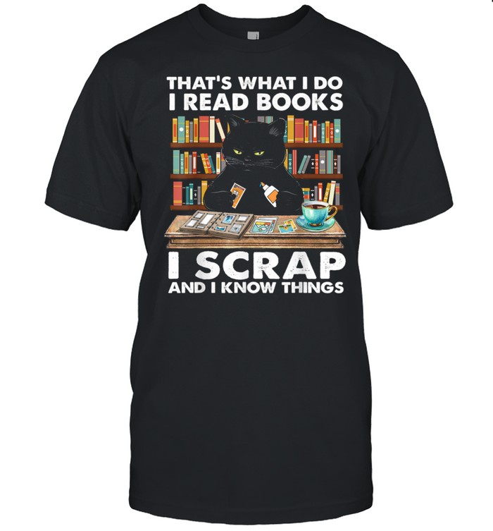 THATS WHAT I DO I READ BOOKS I SCRAP I KNOW THINGS shirt