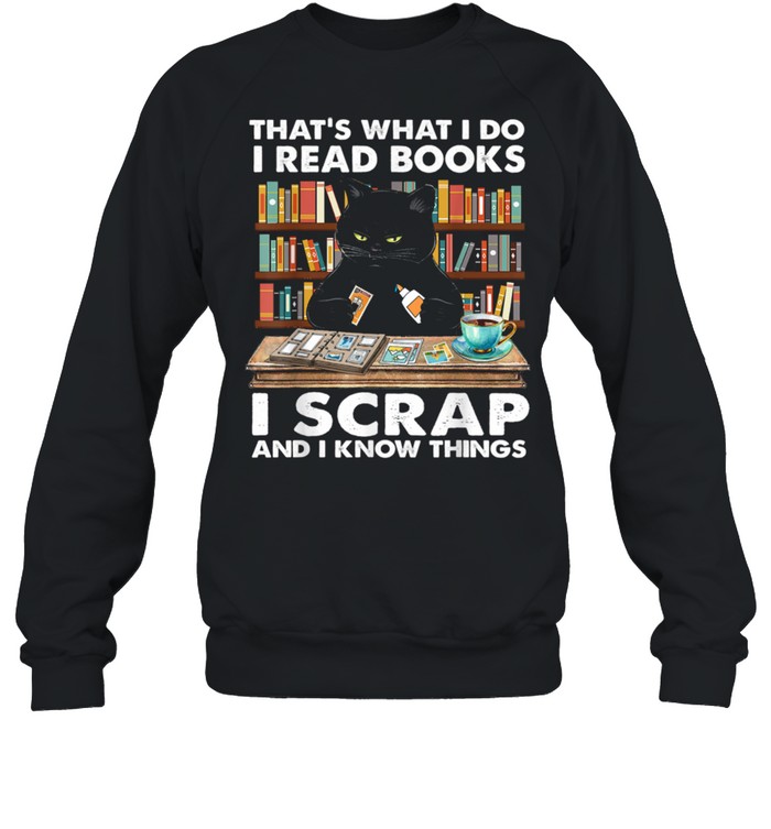 THATS WHAT I DO I READ BOOKS I SCRAP I KNOW THINGS shirt Unisex Sweatshirt
