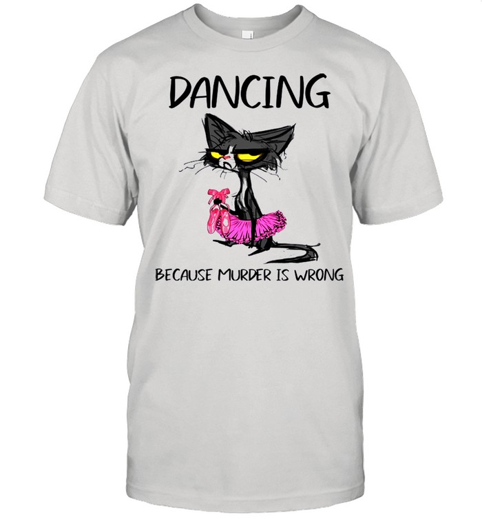 The Black Cat Dancing Because Murder Is Wrong shirt