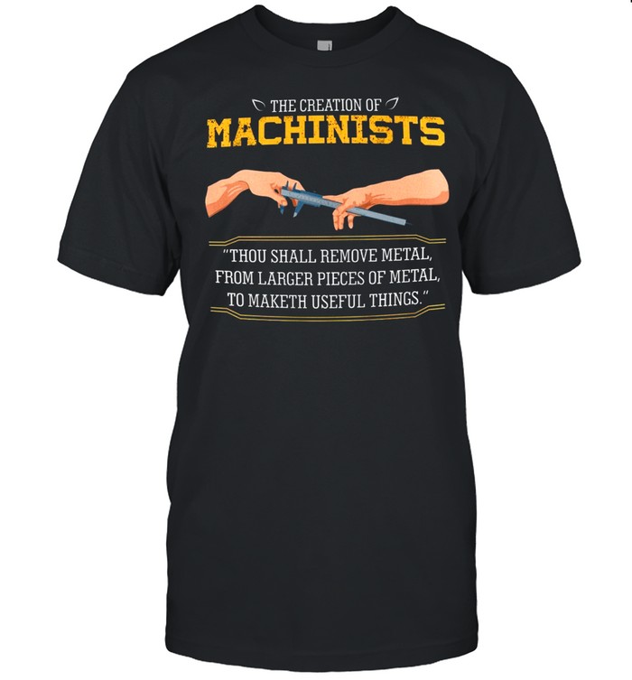The Creation Of Machinists Thou Shall Remove Metal shirt