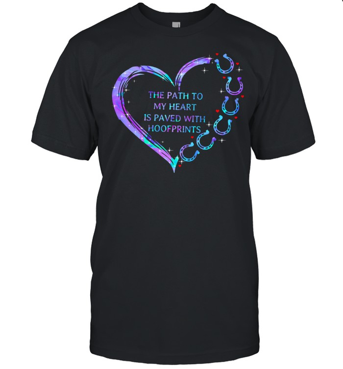 The path to my heart is paved with hoofprints shirt