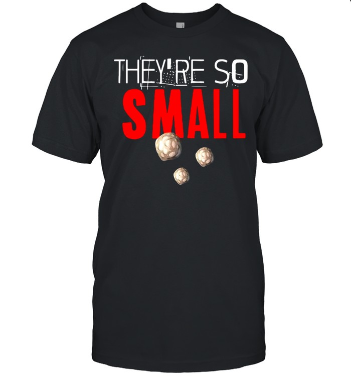They’re So Small Kidney Stones shirt