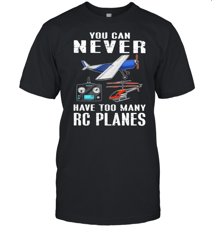 You Can Never Have Too Many Rc Planes Aircraft Shirt