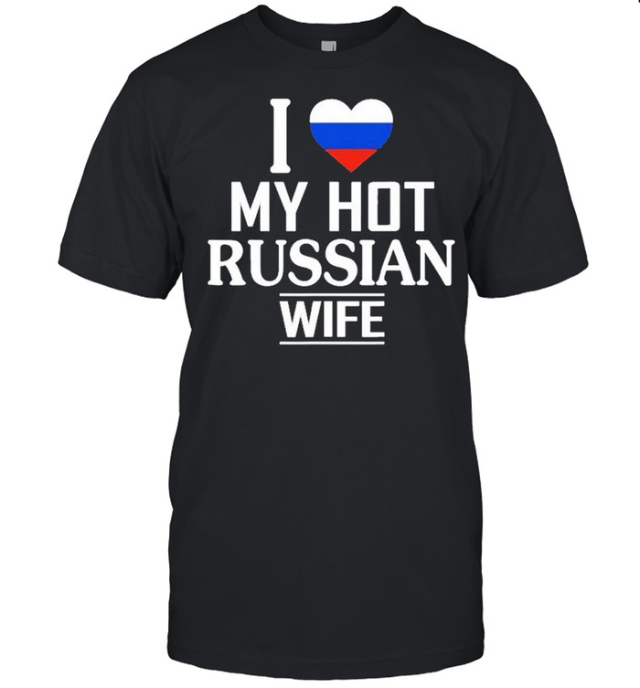 I Love My Hot Russian Wife Shirt
