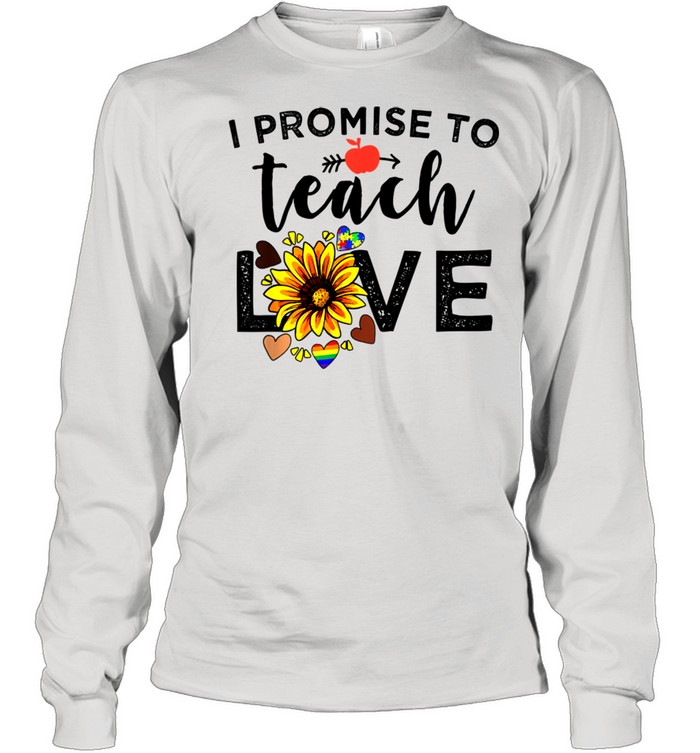I Promise To Teach Love Teacher Sunflower shirt Long Sleeved T-shirt