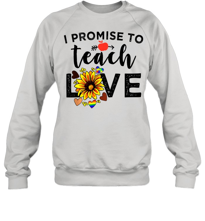 I Promise To Teach Love Teacher Sunflower shirt Unisex Sweatshirt